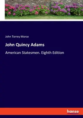 John Quincy Adams: Amerikanische Staatsmänner. Achte Ausgabe - John Quincy Adams: American Statesmen. Eighth Edition