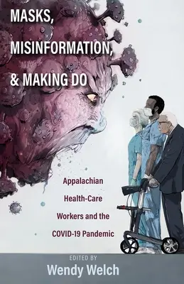 Masken, Fehlinformationen und Notlösungen: Gesundheitspfleger in den Appalachen und die Covid-19-Pandemie - Masks, Misinformation, and Making Do: Appalachian Health-Care Workers and the Covid-19 Pandemic