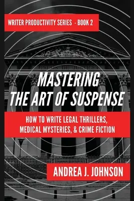 Die Kunst der Spannung meistern: Wie man Rechtskrimis, medizinische Krimis und Kriminalromane schreibt - Mastering the Art of Suspense: How to Write Legal Thrillers, Medical Mysteries, & Crime Fiction