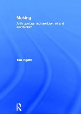 Machen: Anthropologie, Archäologie, Kunst und Architektur - Making: Anthropology, Archaeology, Art and Architecture