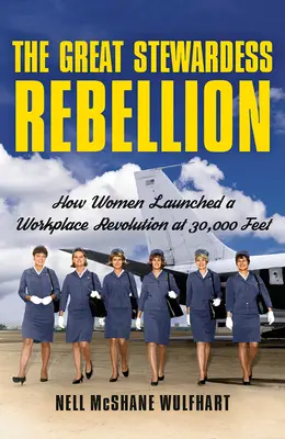 Die große Rebellion der Stewardessen: Wie Frauen in 30.000 Metern Höhe eine Revolution am Arbeitsplatz auslösten - The Great Stewardess Rebellion: How Women Launched a Workplace Revolution at 30,000 Feet