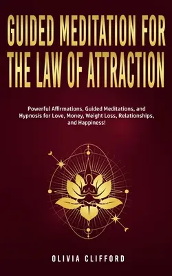 Geführte Meditation für das Gesetz der Anziehung: Kraftvolle Affirmationen, geführte Meditation und Hypnose für Liebe, Geld, Gewichtsabnahme, Beziehungen und H - Guided Meditation for The Law of Attraction: Powerful Affirmations, Guided Meditation, and Hypnosis for Love, Money, Weight Loss, Relationships, and H