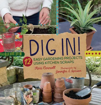 Dig In!: 12 einfache Gartenprojekte mit Küchenabfällen - Dig In!: 12 Easy Gardening Projects Using Kitchen Scraps