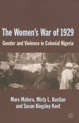 Der Frauenkrieg von 1929: Geschlecht und Gewalt im kolonialen Nigeria - The Women's War of 1929: Gender and Violence in Colonial Nigeria