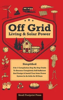 Netzunabhängiges Leben & Solarenergie: 2-in-1-Zusammenstellung: Schritt-für-Schritt-Anleitung zur vollständigen Selbstversorgung in nur 30 Tagen Planung und Installation von P - Off Grid Living & Solar Power: 2-in-1 Compilation: Step-By-Step Guide to Become Completely Self-Sufficient In as Little as 30 Days Design & Install P