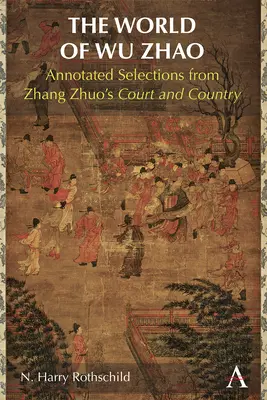 Die Welt von Wu Zhao: Kommentierte Auszüge aus Zhang Zhuos Hof und Land - The World of Wu Zhao: Annotated Selections from Zhang Zhuo's Court and Country