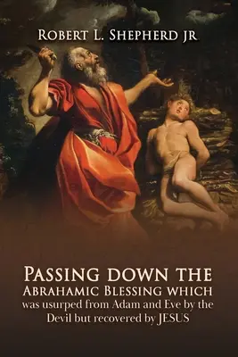 Die Weitergabe des abrahamitischen Segens, der Adam und Eva vom Teufel entrissen, aber von Jesus wiedergewonnen wurde - Passing down the Abrahamic Blessing Which Was Usurped from Adam and Eve by the Devil but Recovered by Jesus