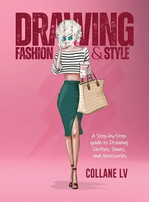 Zeichnen von Mode & Stil: Eine Schritt-für-Schritt-Anleitung zum Zeichnen von Kleidung, Schuhen und Accessoires - Drawing Fashion & Style: A step-by-step guide to drawing clothes, shoes, and accessories