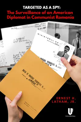 Als Spion im Visier: Die Überwachung eines amerikanischen Diplomaten im kommunistischen Rumänien - Targeted as a Spy: Surveillance of an American Diplomat in Communist Romania