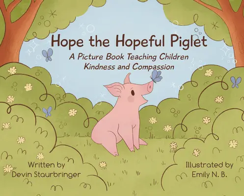 Hope, das hoffnungsvolle Ferkel: Ein Bilderbuch, das Kindern Freundlichkeit und Mitgefühl lehrt - Hope the Hopeful Piglet: A Picture Book Teaching Children Kindness and Compassion