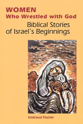 Frauen, die mit Gott gerungen haben: Biblische Geschichten von den Anfängen Israels - Women Who Wrestled with God: Biblical Stories of Israel's Beginnings
