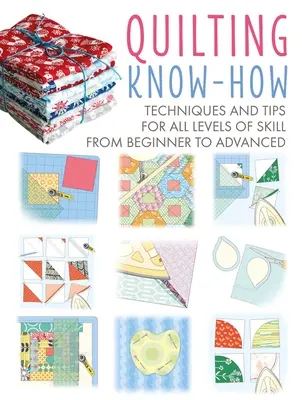 Quilting Know-How: Techniken und Tipps für alle Könnensstufen von Anfängern bis Fortgeschrittenen - Quilting Know-How: Techniques and Tips for All Levels of Skill from Beginner to Advanced