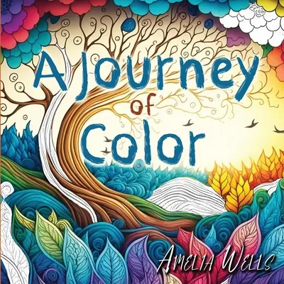 A Journey of Color: Ein einzigartiges Malbuch für Erwachsene zum Abbau von Stress und Ängsten bei gleichzeitiger Förderung von Meditation und Kreativität - A Journey of Color: A Unique, Adult Coloring Book for Relieving Stress and Anxiety while Promoting Meditation and Creativity