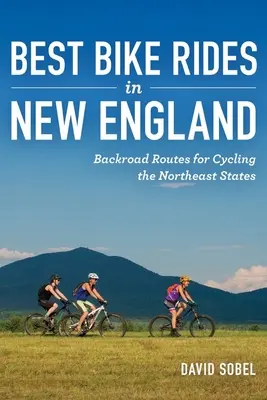 Die besten Fahrradtouren in Neuengland: Backroad-Routen für Radtouren in den nordöstlichen Staaten - Best Bike Rides in New England: Backroad Routes for Cycling the Northeast States