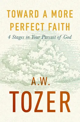 Auf dem Weg zu einem vollkommeneren Glauben: 4 Etappen auf dem Weg zu Gott - Toward a More Perfect Faith: 4 Stages in Your Pursuit of God