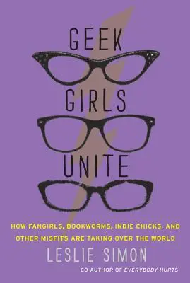 Geek Girls Unite: Wie Fangirls, Bücherwürmer, Indie Chicks und andere Außenseiter die Welt erobern - Geek Girls Unite: How Fangirls, Bookworms, Indie Chicks, and Other Misfits Are Taking Over the World