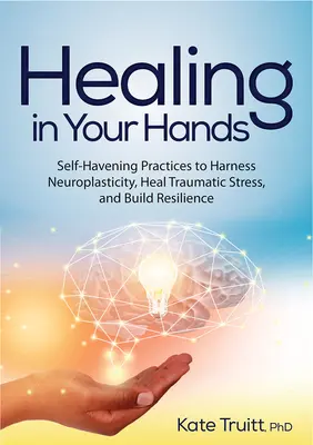 Heilung in deinen Händen: Selbstheilungsübungen zur Nutzung der Neuroplastizität, zur Heilung von traumatischem Stress und zum Aufbau von Resilienz - Healing in Your Hands: Self-Havening Practices to Harness Neuroplasticity, Heal Traumatic Stress, and Build Resilience