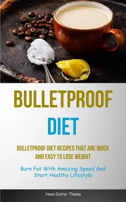 Kugelsichere Diät: Kugelsichere Diät Rezepte, die schnell und einfach sind, um Gewicht zu verlieren (Fettverbrennung mit erstaunlicher Geschwindigkeit und Start gesundes Leben - Bulletproof Diet: Bulletproof Diet Recipes That Are Quick And Easy To Lose Weight (Burn Fat With Amazing Speed And Start Healthy Lifesty