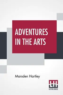 Abenteuer in der Kunst: Informelle Kapitel über Maler, Varieté und Dichter - Adventures In The Arts: Informal Chapters On Painters Vaudeville And Poets