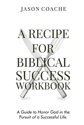 Arbeitsbuch „Ein Rezept für biblischen Erfolg“: Ein Leitfaden zur Ehre Gottes im Streben nach einem erfolgreichen Leben - A Recipe For Biblical Success Workbook: A Guide to Honor God in the Pursuit of a Successful Life