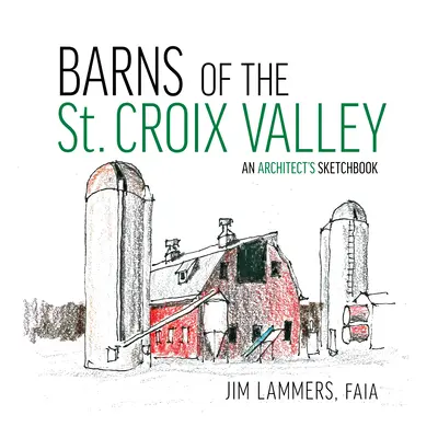 Scheunen des St. Croix Valley: Das Skizzenbuch eines Architekten - Barns of the St Croix Valley: An Architect's Sketchbook