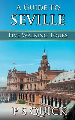 Ein Reiseführer für Sevilla: Fünf Wanderungen - A Guide to Seville: Five Walking Tours