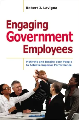 Engaging Government Employees: Motivieren und inspirieren Sie Ihre Mitarbeiter zu überdurchschnittlichen Leistungen - Engaging Government Employees: Motivate and Inspire Your People to Achieve Superior Performance