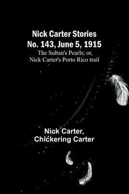 Nick Carter Geschichten Nr. 143, 5. Juni 1915: Die Perlen des Sultans; oder: Nick Carters Spur nach Porto Rico - Nick Carter Stories No. 143, June 5, 1915: The sultan's pearls; or, Nick Carter's Porto Rico trail