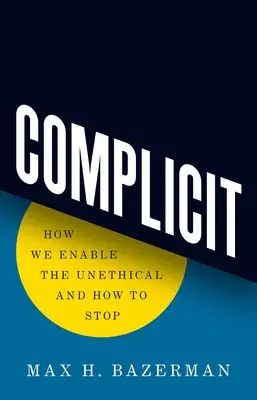 Mitschuldig: Wie wir das Unethische zulassen und wie wir es beenden können - Complicit: How We Enable the Unethical and How to Stop