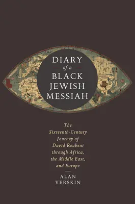 Tagebuch eines schwarzen jüdischen Messias: Die Reise des David Reubeni durch Afrika, den Nahen Osten und Europa im sechzehnten Jahrhundert - Diary of a Black Jewish Messiah: The Sixteenth-Century Journey of David Reubeni Through Africa, the Middle East, and Europe