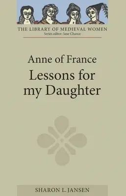 Anne von Frankreich: Lektionen für meine Tochter - Anne of France: Lessons for My Daughter