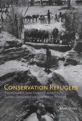 Naturschutz-Flüchtlinge: Der hundertjährige Konflikt zwischen globalem Naturschutz und einheimischen Völkern - Conservation Refugees: The Hundred-Year Conflict between Global Conservation and Native Peoples