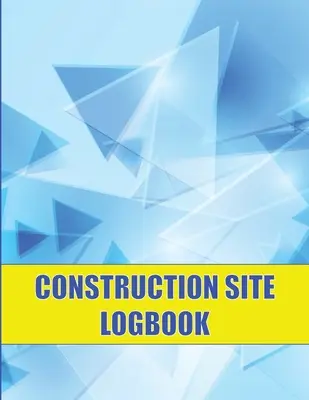 Baustelle Logbuch: Perfekt für Vorarbeiter, Baustellenleiter und Bauleiter. Täglicher Tracker zur Aufzeichnung von Arbeitskräften, Aufgaben, Zeitplänen und M - Construction Site Logbook: Perfect for Foremen, Construction Site Managers Construction Daily Tracker to Record Workforce, Tasks, Schedules and M