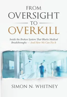 Von der Aufsicht zum Overkill: Einblicke in das kaputte System, das medizinische Durchbrüche blockiert - und wie wir es ändern können - From Oversight to Overkill: Inside the Broken System That Blocks Medical Breakthroughs--And How We Can Fix It