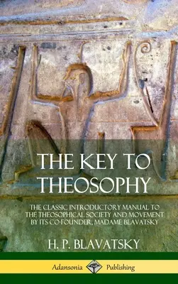 Der Schlüssel zur Theosophie: Das klassische Einführungshandbuch in die Theosophische Gesellschaft und Bewegung von ihrer Mitbegründerin Madame Blavatsky (Hardcove - The Key to Theosophy: The Classic Introductory Manual to the Theosophical Society and Movement by Its Co-Founder, Madame Blavatsky (Hardcove