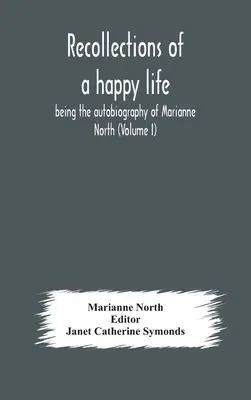 Erinnerungen an ein glückliches Leben, die Autobiographie von Marianne North (Band I) - Recollections of a happy life, being the autobiography of Marianne North (Volume I)