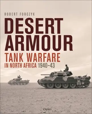Wüstenpanzer: Panzerkrieg in Nordafrika: Beda Fomm bis zur Operation Crusader, 1940-41 - Desert Armour: Tank Warfare in North Africa: Beda Fomm to Operation Crusader, 1940-41