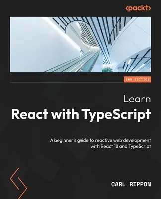 React mit TypeScript lernen - Zweite Auflage: Ein Leitfaden für Einsteiger in die reaktive Webentwicklung mit React 18 und TypeScript - Learn React with TypeScript - Second Edition: A beginner's guide to reactive web development with React 18 and TypeScript