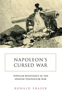 Napoleons verfluchter Krieg: Der spanische Volkswiderstand im Halbinselkrieg, 1808-14 - Napoleon's Cursed War: Spanish Popular Resistance in the Peninsular War, 1808-14