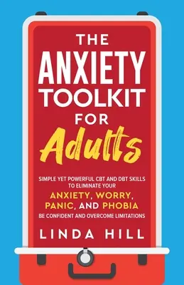 The Anxiety Toolkit for Adults: Einfache, aber wirkungsvolle CBT- und DBT-Fähigkeiten zur Beseitigung von Angst, Sorgen, Panik und Phobie. Seien Sie zuversichtlich und überwinden Sie - The Anxiety Toolkit for Adults: Simple Yet Powerful CBT and DBT Skills to Eliminate Your Anxiety, Worry, Panic, and Phobia. Be Confident and Overcome