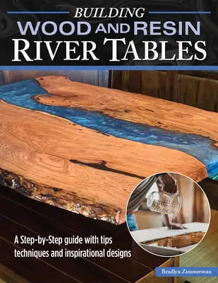 Tische aus Holz und Kunstharz im Flussstil bauen: Eine Schritt-für-Schritt-Anleitung mit Tipps, Techniken und inspirierenden Designs - Building Wood and Resin River-Style Tables: A Step-By-Step Guide with Tips, Techniques, and Inspirational Designs