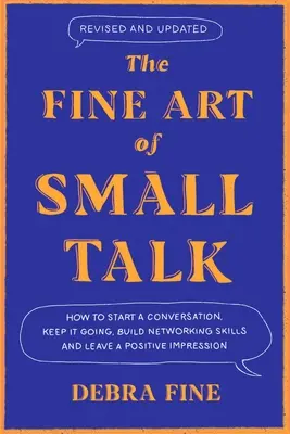 Die hohe Kunst des Small Talks: Wie man ein Gespräch beginnt, am Laufen hält, seine Networking-Fähigkeiten ausbaut - und einen positiven Eindruck hinterlässt! - The Fine Art of Small Talk: How to Start a Conversation, Keep It Going, Build Networking Skills - And Leave a Positive Impression!