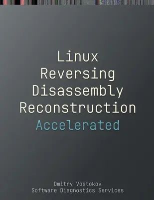 Beschleunigte Linux-Disassemblierung, Rekonstruktion und Reversierung: Mitschrift des Schulungskurses und GDB-Praxisübungen mit Speicherzellendiagrammen - Accelerated Linux Disassembly, Reconstruction and Reversing: Training Course Transcript and GDB Practice Exercises with Memory Cell Diagrams