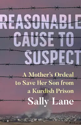 Ein begründeter Verdacht: Der Leidensweg einer Mutter zur Befreiung ihres Sohnes aus einem kurdischen Gefängnis - Reasonable Cause to Suspect: A Mother's Ordeal to Free Her Son from a Kurdish Prison