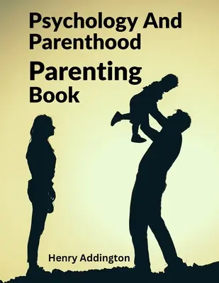 Psychologie und Elternschaft: Buch über Elternschaft - Psychology And Parenthood: Parenting Book