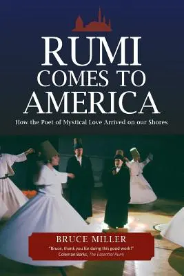 Rumi kommt nach Amerika: Wie der Dichter der mystischen Liebe an unseren Ufern ankam - Rumi Comes to America: How the Poet of Mystical Love Arrived on our Shores