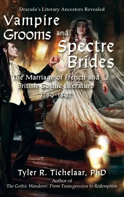 Vampir-Bräutigame und Gespenster-Bräute: Die Vermählung der französischen und britischen Gothic-Literatur, 1789-1897 - Vampire Grooms and Spectre Brides: The Marriage of French and British Gothic Literature, 1789-1897