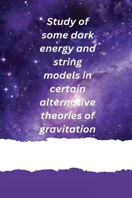 Untersuchung einiger Modelle für dunkle Energie und Strings in bestimmten alternativen Theorien der Gravitation - Study of some dark energy and string models in certain alternative theories of gravitation