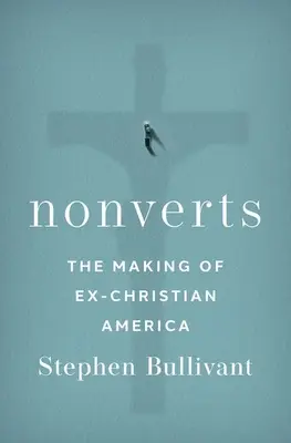 Nonverts: Die Entstehung des ex-christlichen Amerikas - Nonverts: The Making of Ex-Christian America
