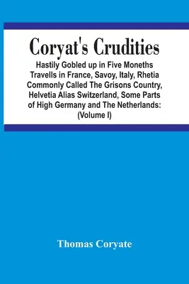 Coryat's Crudities: Hastig verschlungen in fünf Monaten Reisen in Frankreich, Savoyen, Italien, Rätien, gemeinhin das Bündnerland genannt, Helvetien - Coryat'S Crudities: Hastily Gobled Up In Five Months Travells In France, Savoy, Italy, Rhetia Commonly Called The Grisons Country, Helveti